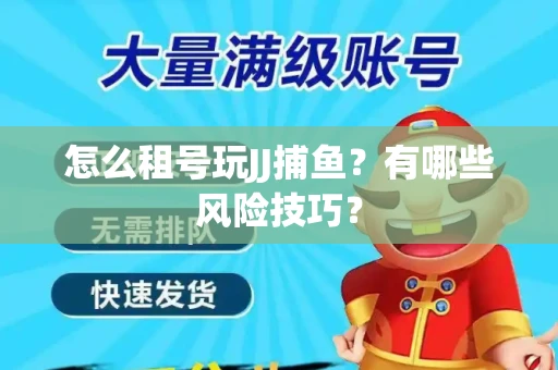 怎么租号玩JJ捕鱼？有哪些风险技巧？